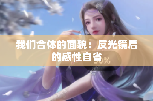 我们合体的面貌：反光镜后的感性自省