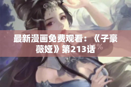 最新漫画免费观看：《子豪薇娅》第213话