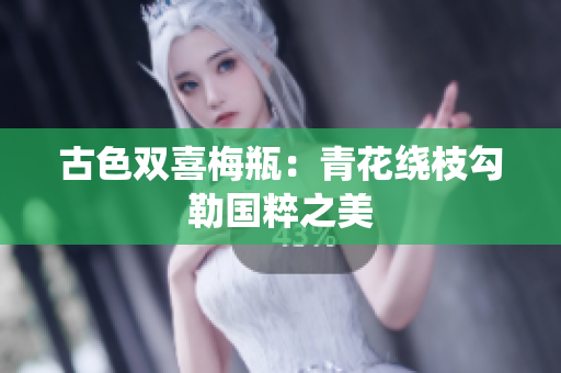 古色双喜梅瓶：青花绕枝勾勒国粹之美