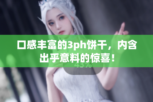 口感丰富的3ph饼干，内含出乎意料的惊喜！