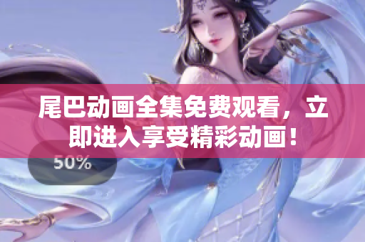 尾巴动画全集免费观看，立即进入享受精彩动画！