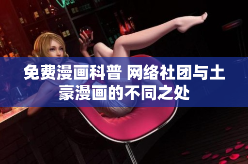 免费漫画科普 网络社团与土豪漫画的不同之处