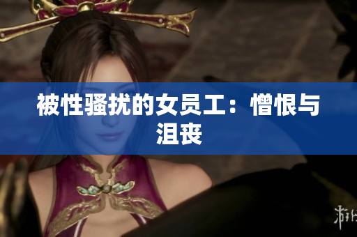 被性骚扰的女员工：憎恨与沮丧