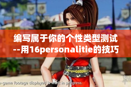 编写属于你的个性类型测试--用16personalitie的技巧