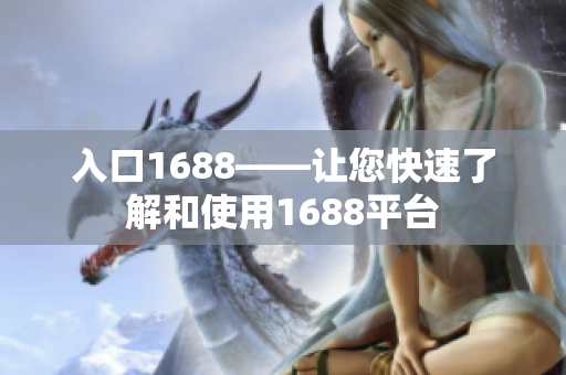 入口1688——让您快速了解和使用1688平台