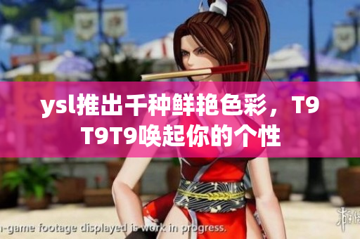 ysl推出千种鲜艳色彩，T9T9T9唤起你的个性