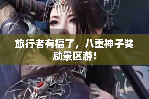 旅行者有福了，八重神子奖励景区游！