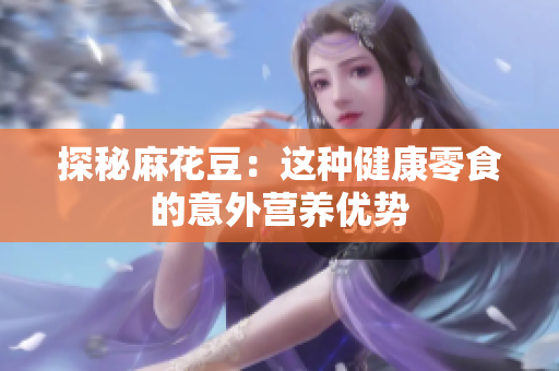 探秘麻花豆：这种健康零食的意外营养优势