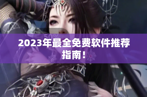 2023年最全免费软件推荐指南！