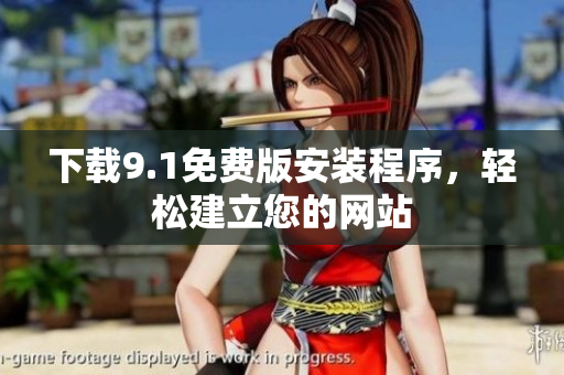 下载9.1免费版安装程序，轻松建立您的网站