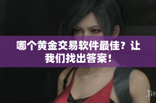 哪个黄金交易软件最佳？让我们找出答案！