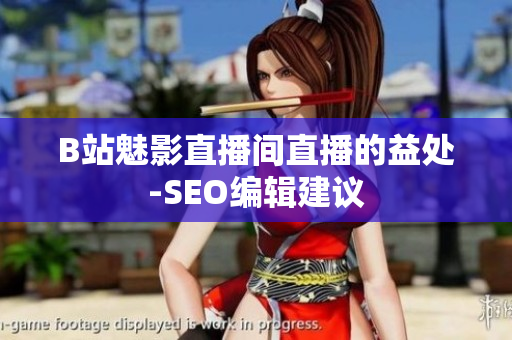 B站魅影直播间直播的益处-SEO编辑建议