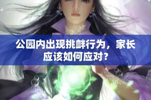 公园内出现挑衅行为，家长应该如何应对？