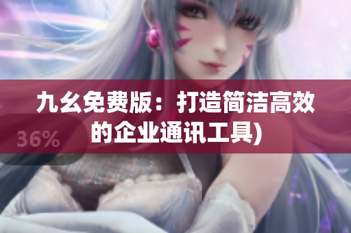 九幺免费版：打造简洁高效的企业通讯工具)