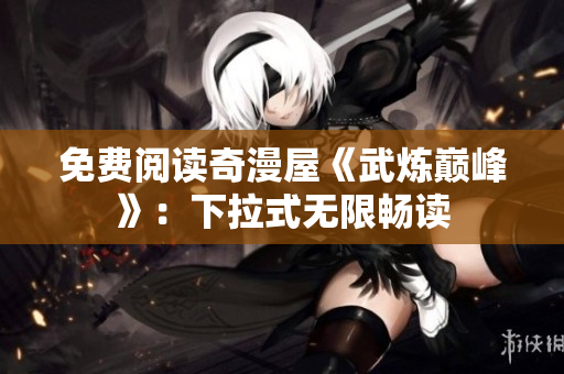 免费阅读奇漫屋《武炼巅峰》：下拉式无限畅读