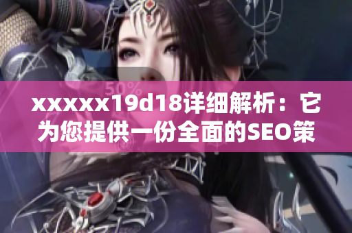 xxxxx19d18详细解析：它为您提供一份全面的SEO策略。