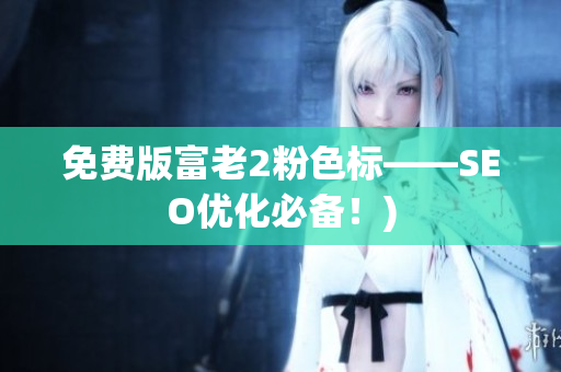 免费版富老2粉色标——SEO优化必备！)
