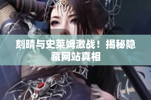 刻晴与史莱姆激战！揭秘隐藏网站真相