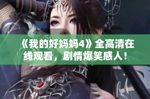 《我的好妈妈4》全高清在线观看，剧情爆笑感人！