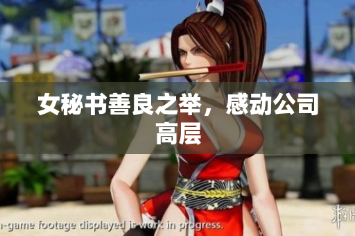 女秘书善良之举，感动公司高层