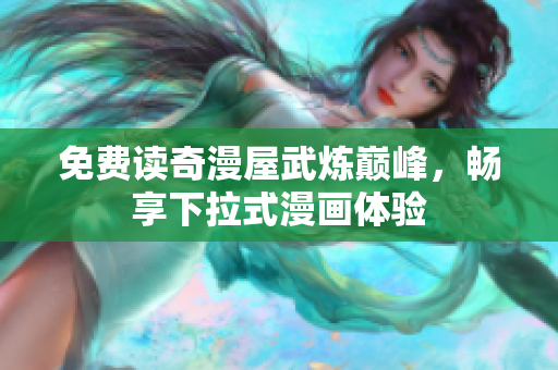 免费读奇漫屋武炼巅峰，畅享下拉式漫画体验