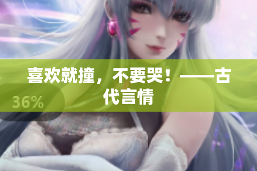 喜欢就撞，不要哭！——古代言情