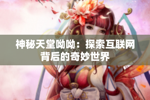 神秘天堂呦呦：探索互联网背后的奇妙世界