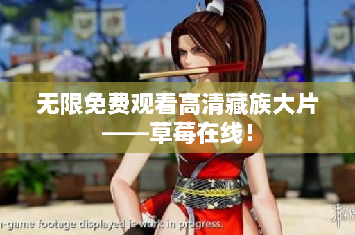 无限免费观看高清藏族大片——草莓在线！