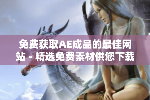 免费获取AE成品的最佳网站 - 精选免费素材供您下载