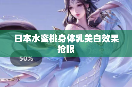 日本水蜜桃身体乳美白效果抢眼
