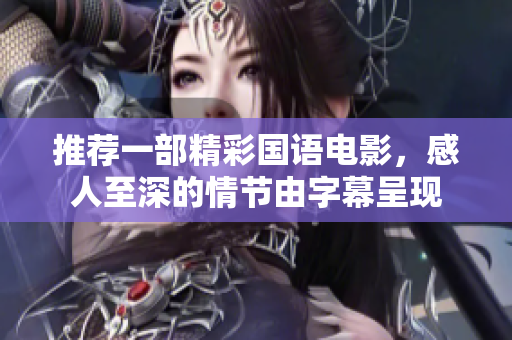 推荐一部精彩国语电影，感人至深的情节由字幕呈现