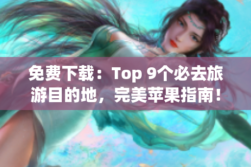 免费下载：Top 9个必去旅游目的地，完美苹果指南！