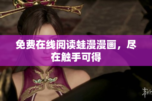 免费在线阅读蛙漫漫画，尽在触手可得