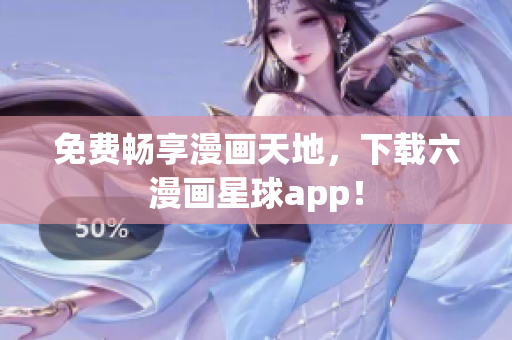 免费畅享漫画天地，下载六漫画星球app！