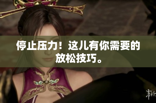 停止压力！这儿有你需要的放松技巧。