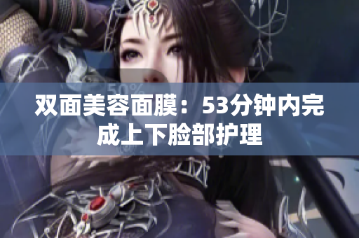 双面美容面膜：53分钟内完成上下脸部护理