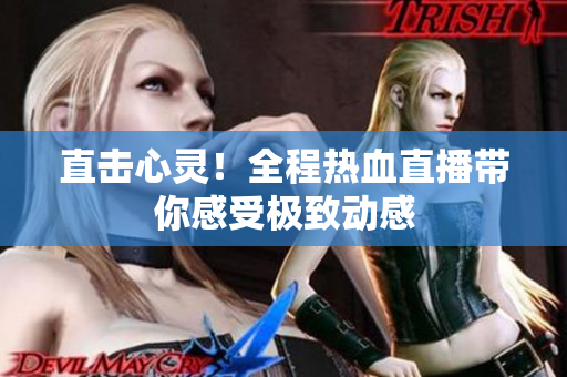 直击心灵！全程热血直播带你感受极致动感