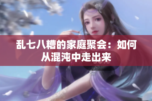 乱七八糟的家庭聚会：如何从混沌中走出来