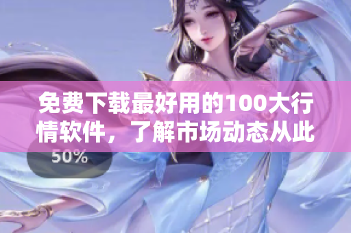 免费下载最好用的100大行情软件，了解市场动态从此不愁！