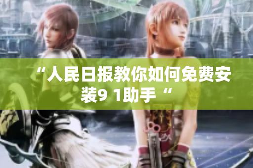 “人民日报教你如何免费安装9 1助手“