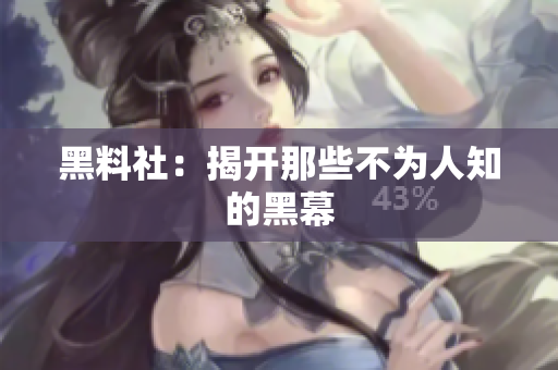 黑料社：揭开那些不为人知的黑幕