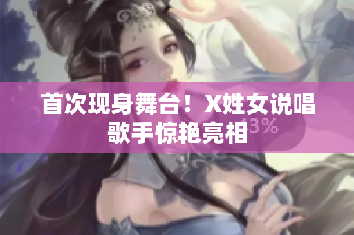 首次现身舞台！X姓女说唱歌手惊艳亮相