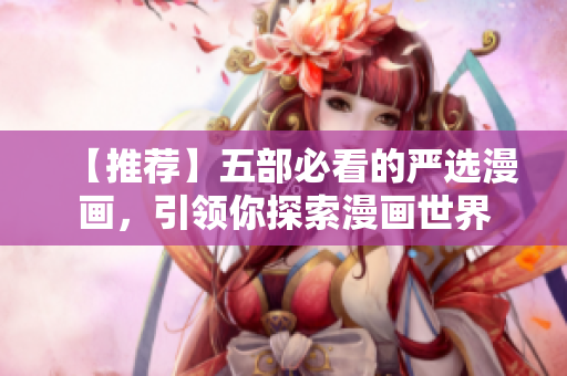 【推荐】五部必看的严选漫画，引领你探索漫画世界