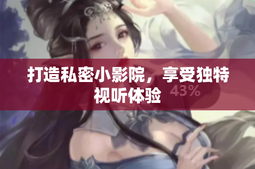 打造私密小影院，享受独特视听体验