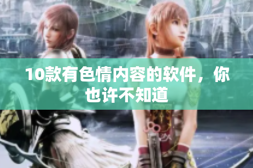 10款有色情内容的软件，你也许不知道