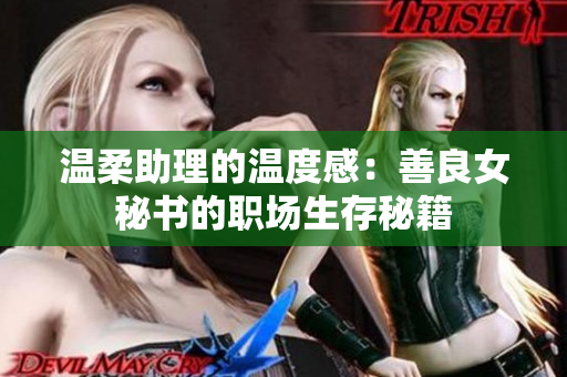 温柔助理的温度感：善良女秘书的职场生存秘籍