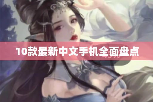 10款最新中文手机全面盘点
