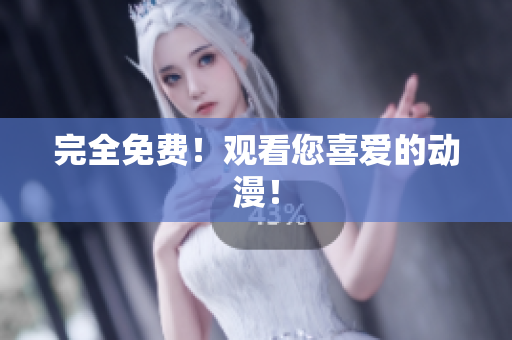 完全免费！观看您喜爱的动漫！