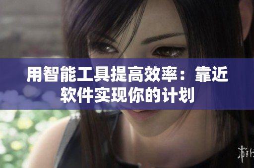 用智能工具提高效率：靠近软件实现你的计划