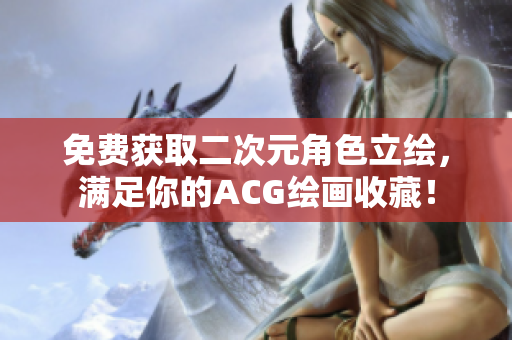 免费获取二次元角色立绘，满足你的ACG绘画收藏！